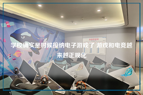 学校确实是时候接纳电子游戏了 游戏和电竞越来越正规化